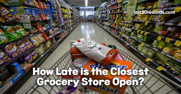 How Late is the Closest Grocery Store Open